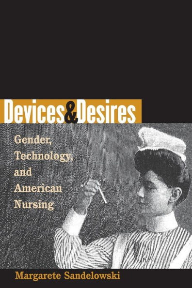 Devices and Desires: Gender, Technology, and American Nursing / Edition 1