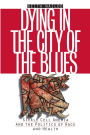 Dying in the City of the Blues: Sickle Cell Anemia and the Politics of Race and Health / Edition 1