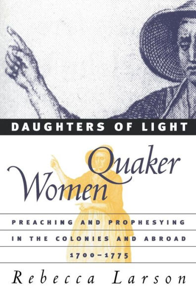 Daughters of Light: Quaker Women Preaching and Prophesying in the Colonies and Abroad, 1700-1775 / Edition 1