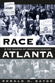 Title: Race and the Shaping of Twentieth-Century Atlanta / Edition 2, Author: Ronald H. Bayor