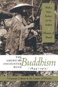 Title: The American Encounter with Buddhism, 1844-1912: Victorian Culture and the Limits of Dissent / Edition 1, Author: Thomas A. Tweed