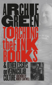 Title: Torching the Fink Books and Other Essays on Vernacular Culture / Edition 1, Author: Archie Green