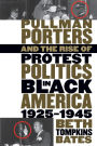 Pullman Porters and the Rise of Protest Politics in Black America, 1925-1945