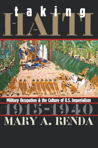 Taking Haiti: Military Occupation and the Culture of U.S. Imperialism, 1915-1940 / Edition 1