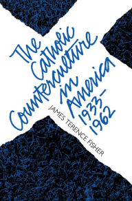 Title: The Catholic Counterculture in America, 1933-1962, Author: James Terence Fisher
