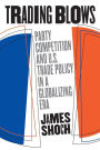 Trading Blows: Party Competition and U.S. Trade Policy in a Globalizing Era / Edition 1