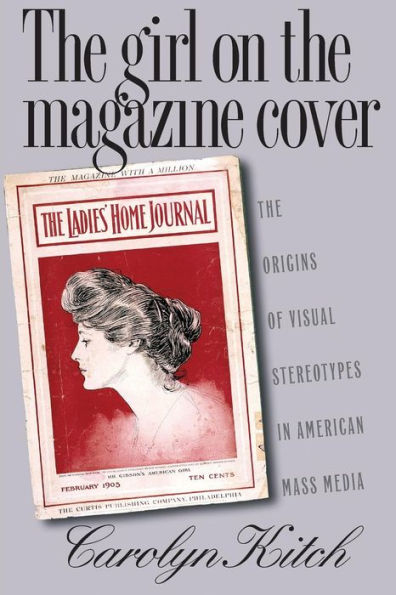 The Girl on the Magazine Cover: The Origins of Visual Stereotypes in American Mass Media / Edition 1