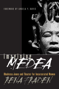 Title: Imagining Medea: Rhodessa Jones and Theater for Incarcerated Women, Author: Rena Fraden