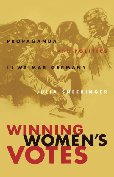 Winning Women's Votes: Propaganda and Politics in Weimar Germany / Edition 1