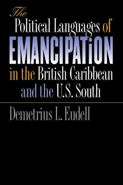 The Political Languages of Emancipation in the British Caribbean and the U.S. South / Edition 1