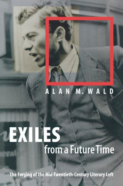 Exiles from a Future Time: the Forging of Mid-Twentieth-Century Literary Left