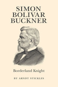 Title: Simon Bolivar Buckner: Borderland Knight, Author: Arndt Stickles
