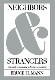 Title: Neighbors and Strangers: Law and Community in Early Connecticut / Edition 1, Author: Bruce H. Mann