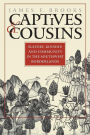 Captives and Cousins: Slavery, Kinship, and Community in the Southwest Borderlands / Edition 1