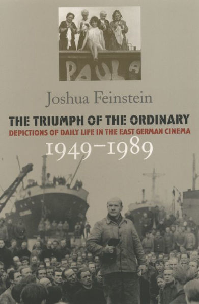 The Triumph of the Ordinary: Depictions of Daily Life in the East German Cinema, 1949-1989 / Edition 1