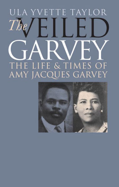 The Veiled Garvey: The Life and Times of Amy Jacques Garvey / Edition 1