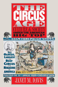 Title: The Circus Age: Culture and Society under the American Big Top, Author: Janet M. Davis