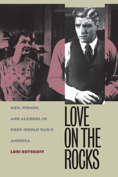 Love on the Rocks: Men, Women, and Alcohol in Post-World War II America / Edition 1