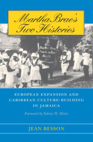 Title: Martha Brae's Two Histories: European Expansion and Caribbean Culture-Building in Jamaica, Author: Jean Besson