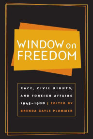 Title: Window on Freedom: Race, Civil Rights, and Foreign Affairs, 1945-1988 / Edition 1, Author: Brenda Gayle Plummer