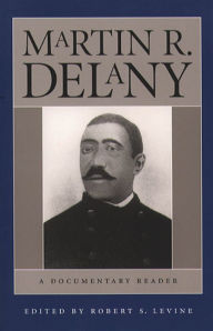 Title: Martin R. Delany: A Documentary Reader / Edition 1, Author: Robert S. Levine