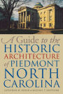 A Guide to the Historic Architecture of Piedmont North Carolina / Edition 1