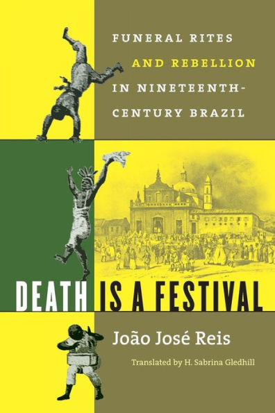 Death Is a Festival: Funeral Rites and Rebellion in Nineteenth-Century Brazil / Edition 1