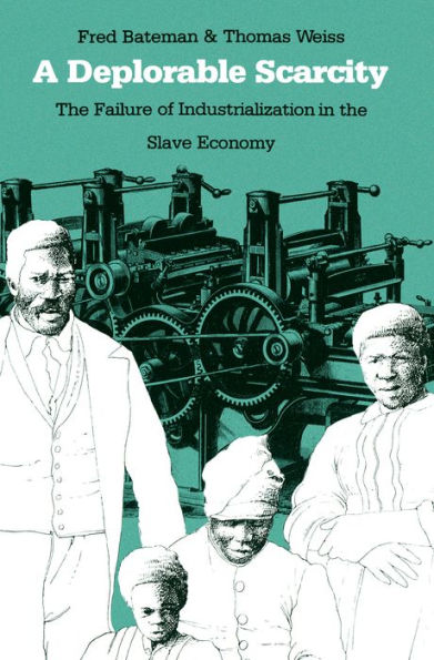 A Deplorable Scarcity: The Failure of Industrialization in the Slave Economy / Edition 1