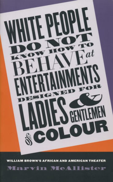 White People Do Not Know How to Behave at Entertainments Designed for Ladies and Gentlemen of Colour: William Brown's African and American Theater / Edition 1