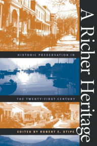 Title: A Richer Heritage: Historic Preservation in the Twenty-First Century / Edition 1, Author: Robert E. Stipe