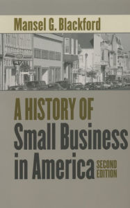 Title: A History of Small Business in America / Edition 2, Author: Mansel G. Blackford