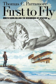 Title: First to Fly: North Carolina and the Beginnings of Aviation, Author: Thomas C. Parramore