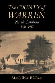 Title: The County of Warren, North Carolina, 1586-1917, Author: Manly Wade Wellman