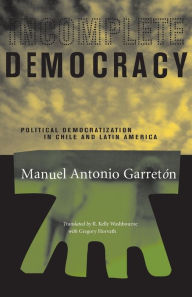 Title: Incomplete Democracy: Political Democratization in Chile and Latin America / Edition 1, Author: Manuel Antonio Garret?n