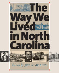 Title: The Way We Lived in North Carolina / Edition 1, Author: Joe A. Mobley