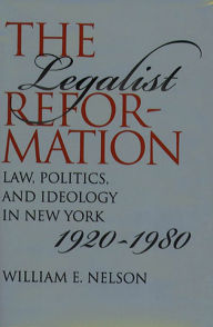 Title: The Legalist Reformation: Law, Politics, and Ideology in New York, 1920-1980 / Edition 1, Author: William E. Nelson