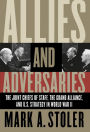 Allies and Adversaries: The Joint Chiefs of Staff, the Grand Alliance, and U.S. Strategy in World War II