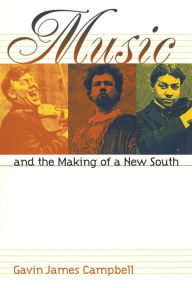 Title: Music and the Making of a New South / Edition 1, Author: Gavin James Campbell