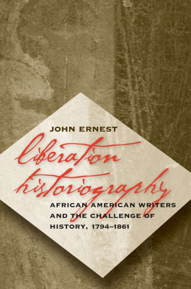 Liberation Historiography: African American Writers and the Challenge of History, 1794-1861 / Edition 1