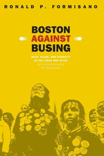 Boston Against Busing: Race, Class, and Ethnicity in the 1960s and 1970s / Edition 1