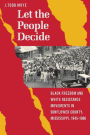 Let the People Decide: Black Freedom and White Resistance Movements in Sunflower County, Mississippi, 1945-1986 / Edition 1