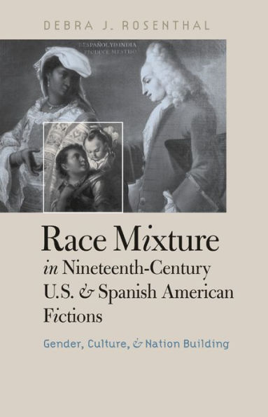 Race Mixture in Nineteenth-Century U.S. and Spanish American Fictions: Gender, Culture, and Nation Building / Edition 1