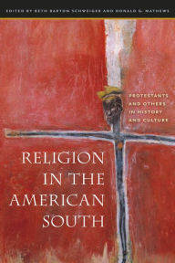 Title: Religion in the American South: Protestants and Others in History and Culture / Edition 1, Author: Beth Barton Schweiger