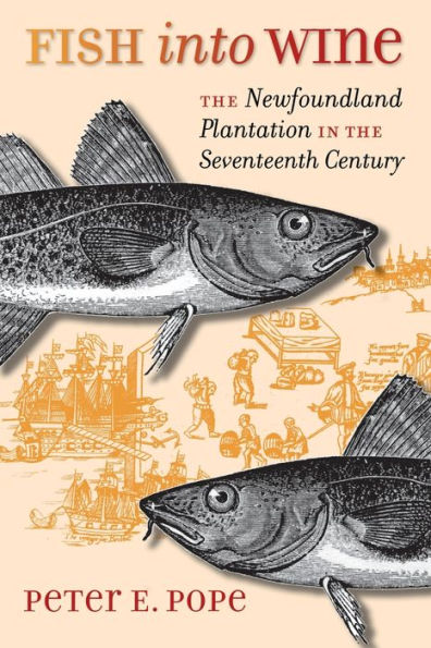 Fish into Wine: The Newfoundland Plantation in the Seventeenth Century / Edition 1