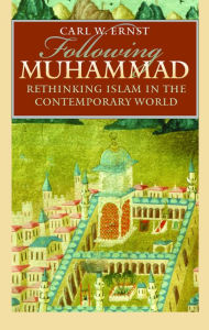 Title: Following Muhammad: Rethinking Islam in the Contemporary World / Edition 1, Author: Carl W. Ernst