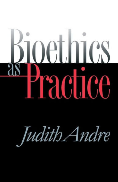 Bioethics as Practice / Edition 1