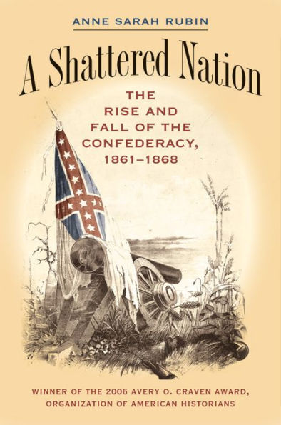 A Shattered Nation: the Rise and Fall of Confederacy, 1861-1868