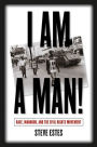 I Am a Man!: Race, Manhood, and the Civil Rights Movement / Edition 1