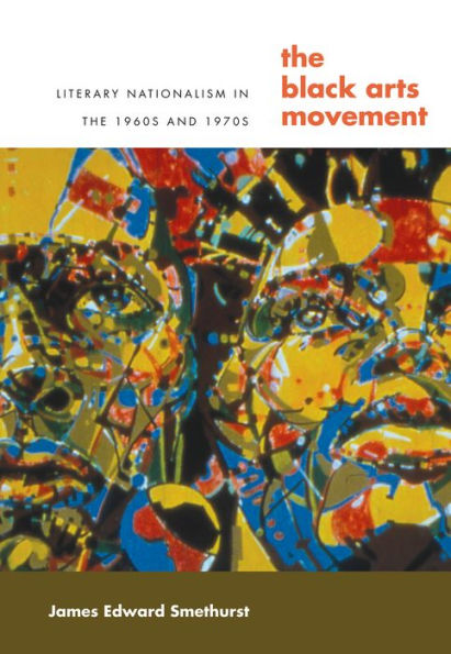 The Black Arts Movement: Literary Nationalism in the 1960s and 1970s / Edition 1