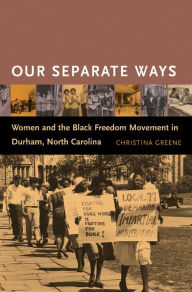 Title: Our Separate Ways: Women and the Black Freedom Movement in Durham, North Carolina / Edition 1, Author: Christina Greene